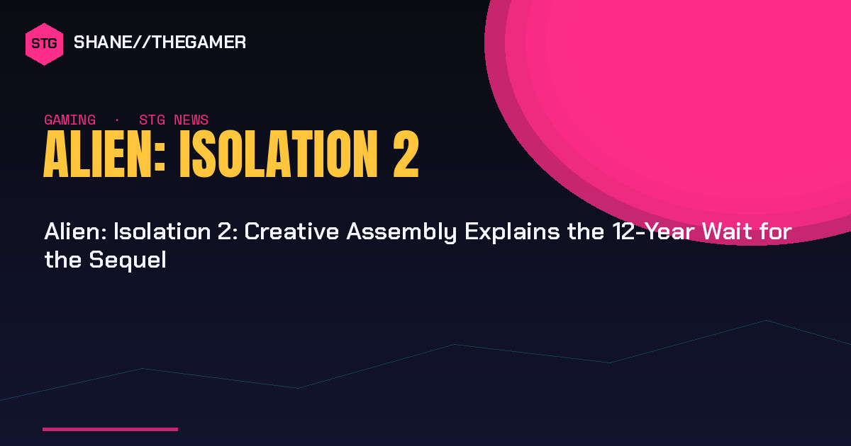 Alien: Isolation 2: Creative Assembly Explains the 12-Year Wait for the Sequel