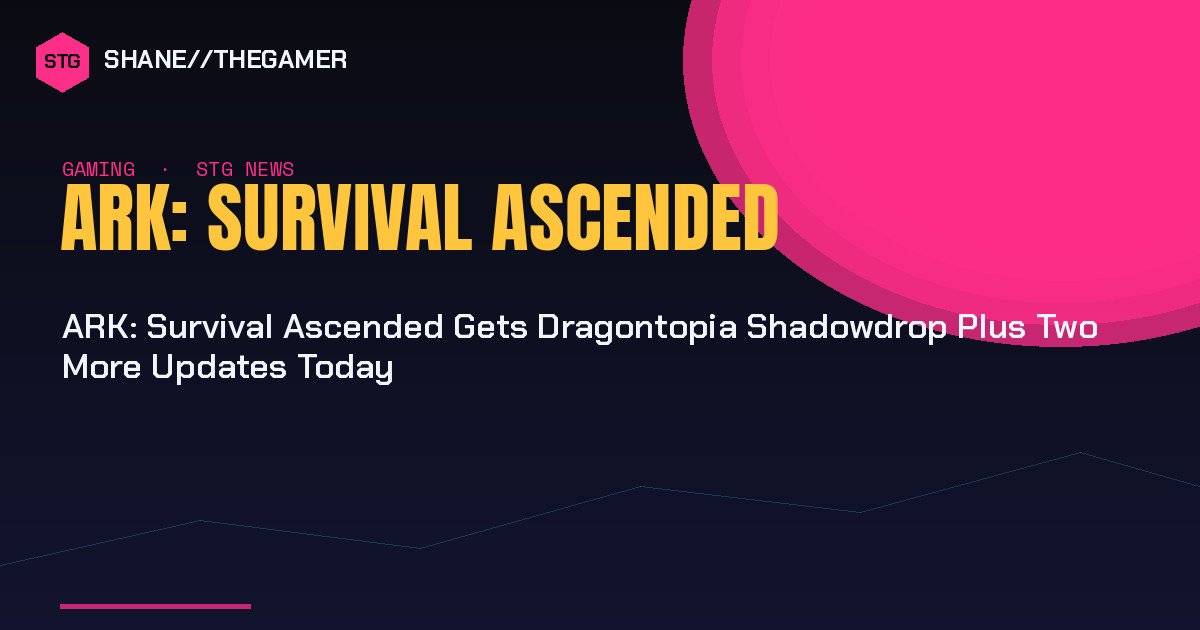 ARK: Survival Ascended Gets Dragontopia Shadowdrop Plus Two More Updates Today