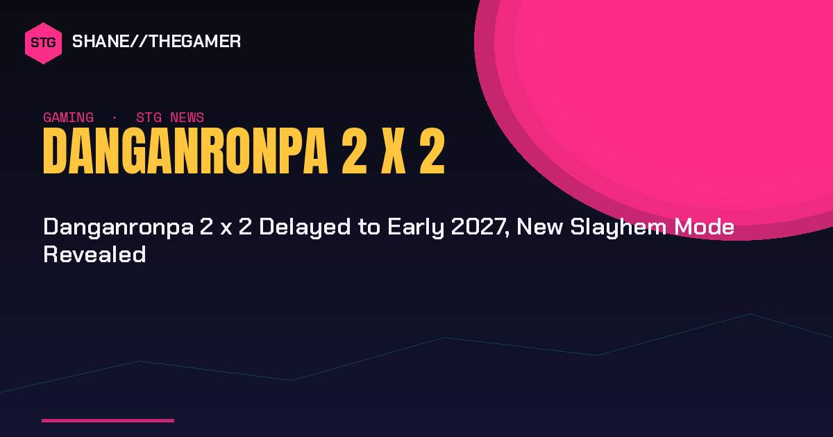 Danganronpa 2 x 2 Delayed to Early 2027, New Slayhem Mode Revealed