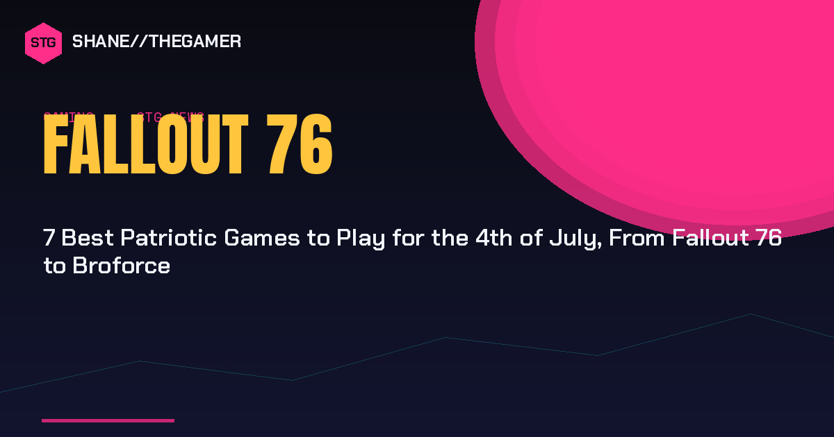 7 Best Patriotic Games to Play for the 4th of July, From Fallout 76 to Broforce