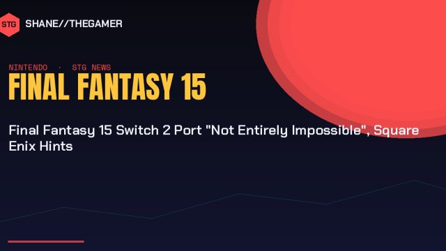 Final Fantasy 15 Switch 2 Port “Not Entirely Impossible”, Square Enix Hints