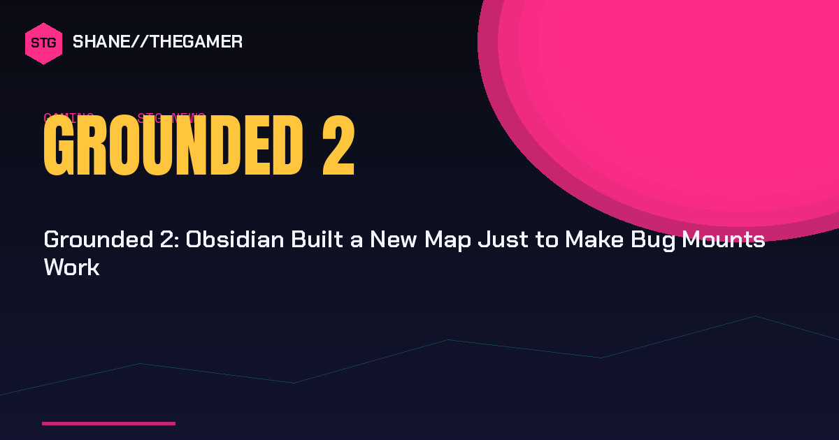 Grounded 2: Obsidian Built a New Map Just to Make Bug Mounts Work