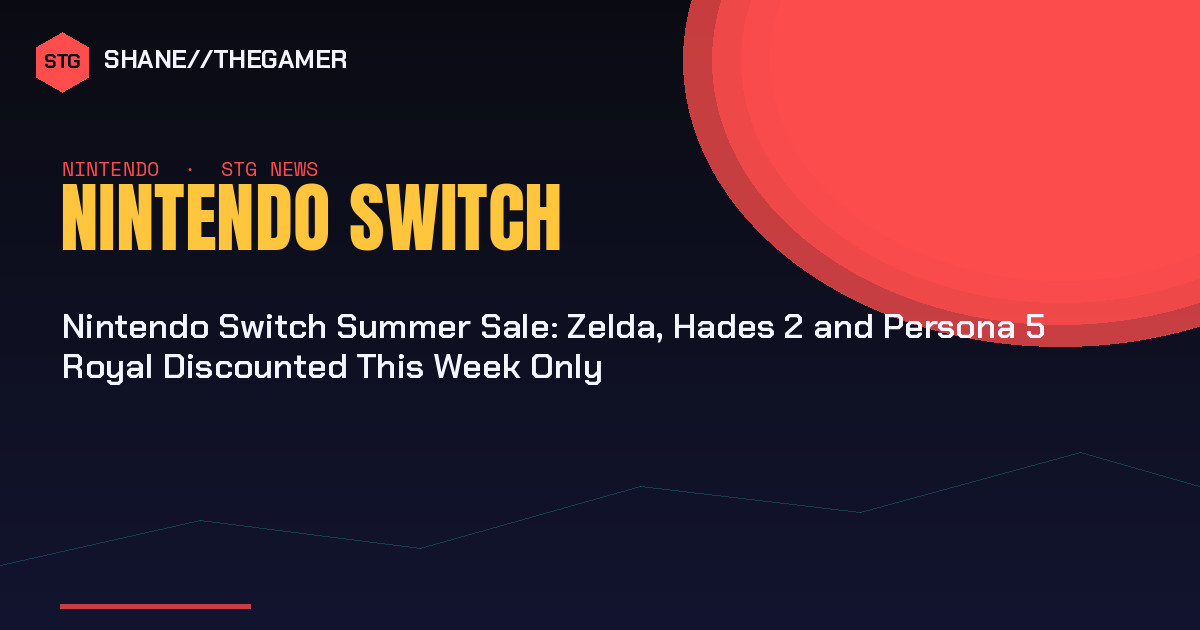 Nintendo Switch Summer Sale: Zelda, Hades 2 and Persona 5 Royal Discounted This Week Only