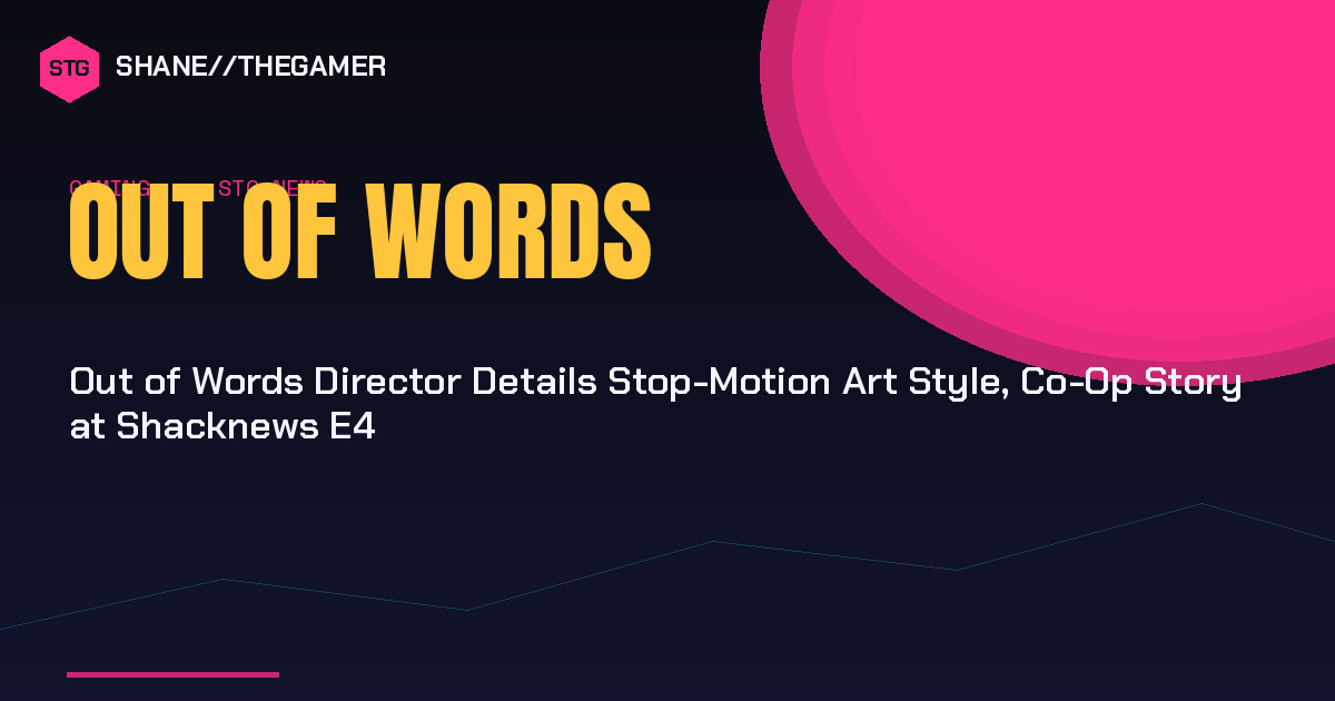 Out of Words Director Details Stop-Motion Art Style, Co-Op Story at Shacknews E4