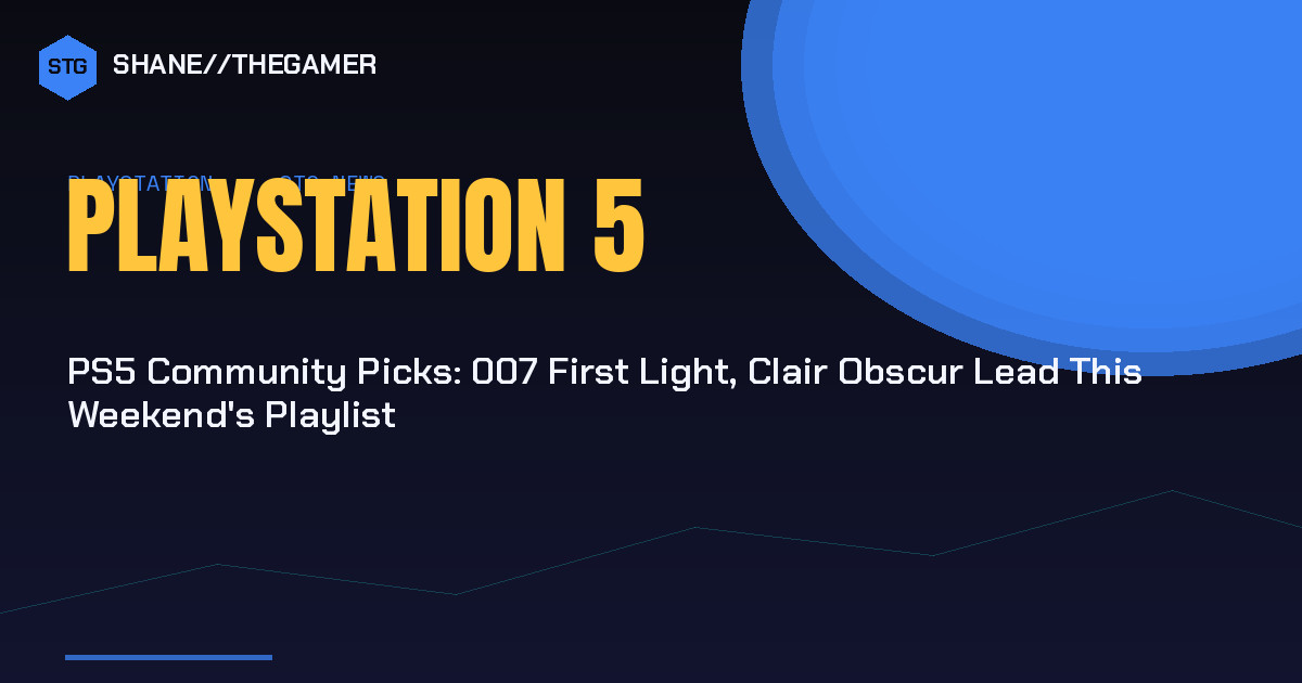 PS5 Community Picks: 007 First Light, Clair Obscur Lead This Weekend’s Playlist