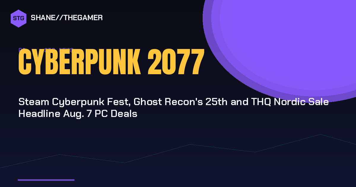 Steam Cyberpunk Fest, Ghost Recon's 25th and THQ Nordic Sale Headline Aug. 7 PC Deals - Shane the Gamer