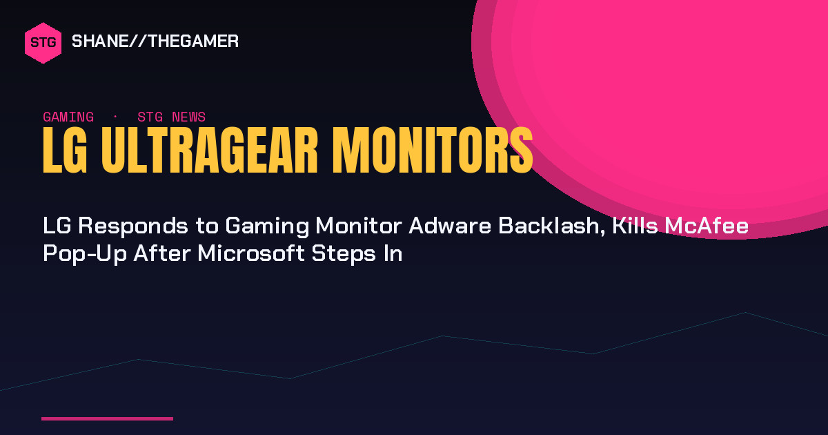 LG Responds to Gaming Monitor Adware Backlash, Kills McAfee Pop-Up After Microsoft Steps In - Shane the Gamer