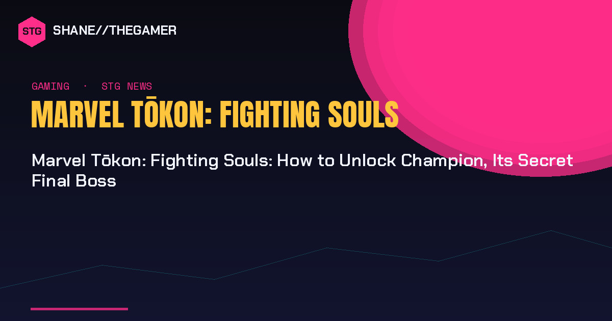 Marvel Tōkon: Fighting Souls: How to Unlock Champion, Its Secret Final Boss