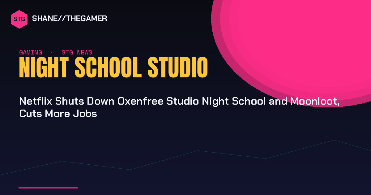Netflix Shuts Down Oxenfree Studio Night School and Moonloot, Cuts More Jobs - Shane the Gamer